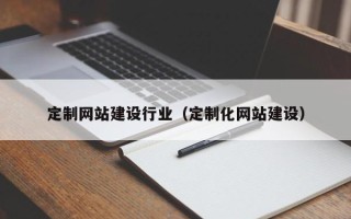 酒泉定制网站建设行业（定制化网站建设）
