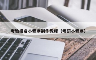 酒泉考验报名小程序制作教程（考研小程序）